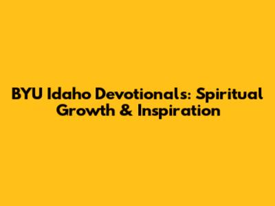 BYU Idaho Devotionals: Spiritual Growth & Inspiration