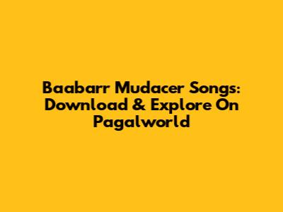 Baabarr Mudacer Songs: Download & Explore On Pagalworld