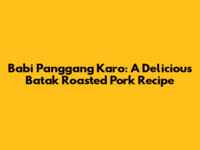 Babi Panggang Karo: A Delicious Batak Roasted Pork Recipe