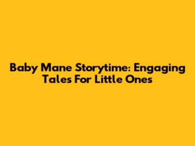 Baby Mane Storytime: Engaging Tales For Little Ones