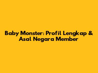 Baby Monster: Profil Lengkap & Asal Negara Member