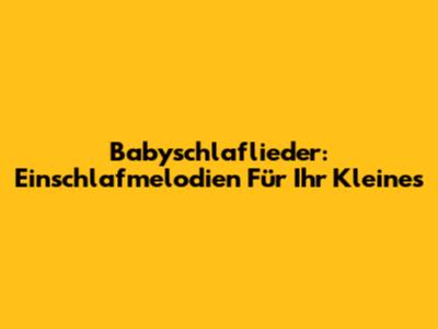 Babyschlaflieder: Einschlafmelodien Für Ihr Kleines