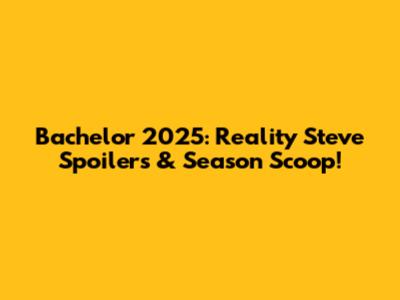 Bachelor 2025: Reality Steve Spoilers & Season Scoop!