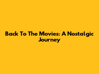 Back To The Movies: A Nostalgic Journey