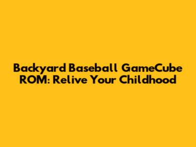 Backyard Baseball GameCube ROM: Relive Your Childhood