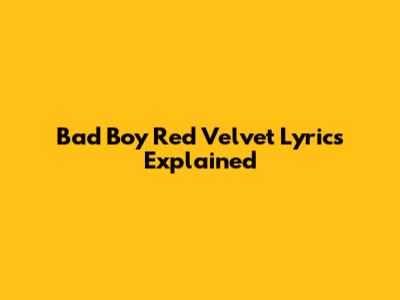 Bad Boy Red Velvet Lyrics Explained