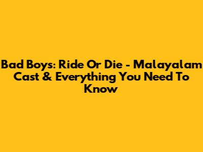 Bad Boys: Ride Or Die - Malayalam Cast & Everything You Need To Know