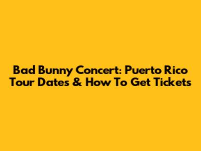 Bad Bunny Concert: Puerto Rico Tour Dates & How To Get Tickets