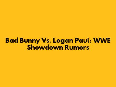 Bad Bunny Vs. Logan Paul: WWE Showdown Rumors