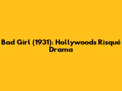 Bad Girl (1931): Hollywood's Risqué Drama