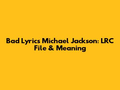 Bad Lyrics Michael Jackson: LRC File & Meaning