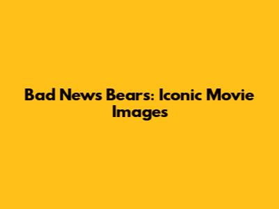Bad News Bears: Iconic Movie Images