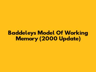 Baddeley's Model Of Working Memory (2000 Update)