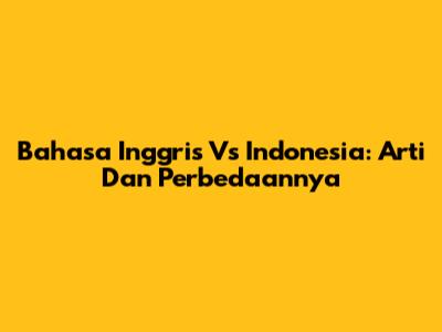 Bahasa Inggris Vs Indonesia: Arti Dan Perbedaannya