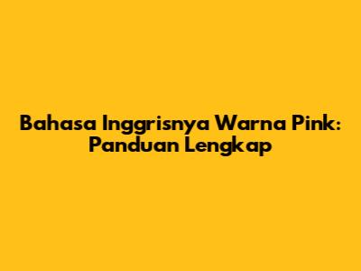 Bahasa Inggrisnya Warna Pink: Panduan Lengkap