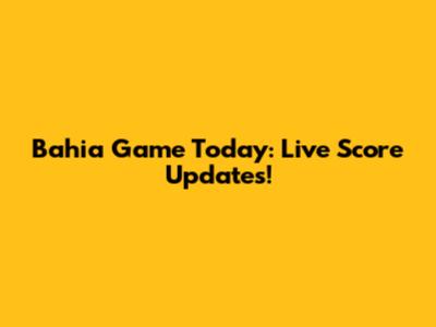 Bahia Game Today: Live Score Updates!