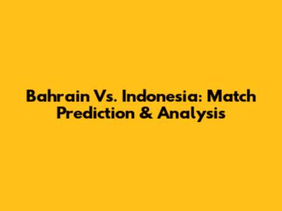 Bahrain Vs. Indonesia: Match Prediction & Analysis