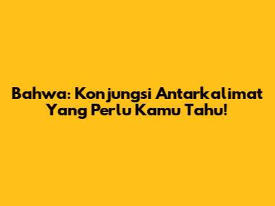 Bahwa: Konjungsi Antarkalimat Yang Perlu Kamu Tahu!