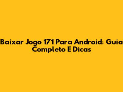 Baixar Jogo 171 Para Android: Guia Completo E Dicas