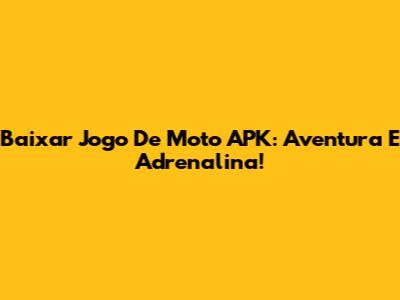 Baixar Jogo De Moto APK: Aventura E Adrenalina!