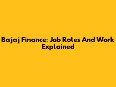 Bajaj Finance: Job Roles And Work Explained