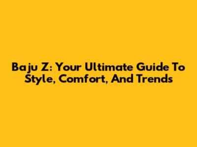Baju Z: Your Ultimate Guide To Style, Comfort, And Trends