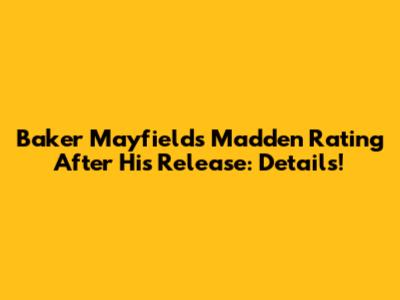 Baker Mayfield's Madden Rating After His Release: Details!