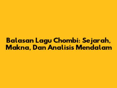 Balasan Lagu Chombi: Sejarah, Makna, Dan Analisis Mendalam