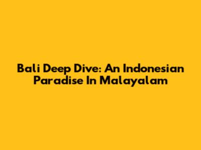 Bali Deep Dive: An Indonesian Paradise In Malayalam