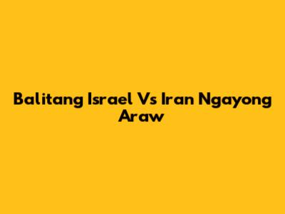 Balitang Israel Vs Iran Ngayong Araw