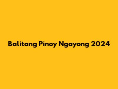 Balitang Pinoy Ngayong 2024