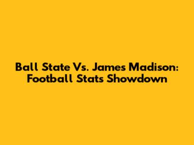 Ball State Vs. James Madison: Football Stats Showdown