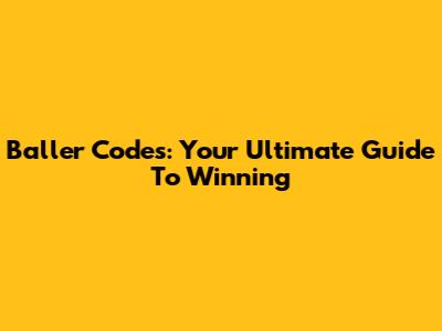 Baller Codes: Your Ultimate Guide To Winning