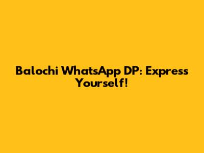 Balochi WhatsApp DP: Express Yourself!