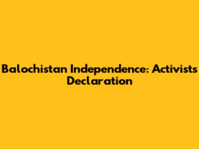 Balochistan Independence: Activists' Declaration