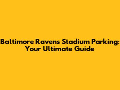 Baltimore Ravens Stadium Parking: Your Ultimate Guide