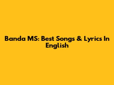 Banda MS: Best Songs & Lyrics In English