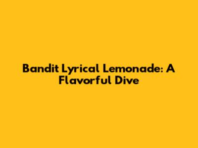 Bandit Lyrical Lemonade: A Flavorful Dive