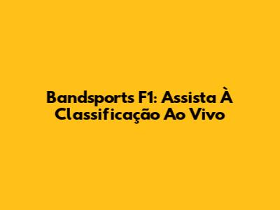 Bandsports F1: Assista À Classificação Ao Vivo