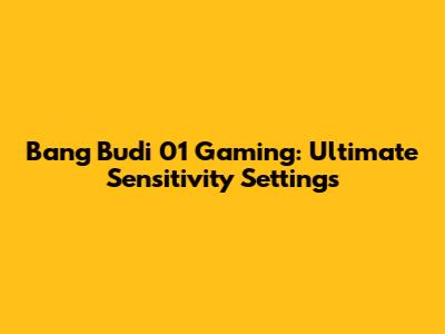 Bang Budi 01 Gaming: Ultimate Sensitivity Settings