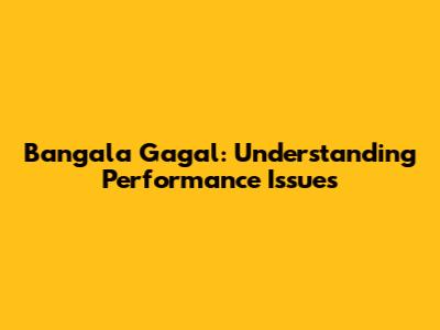 Bangala Gagal: Understanding Performance Issues