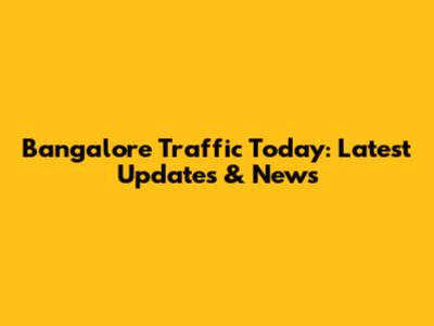 Bangalore Traffic Today: Latest Updates & News