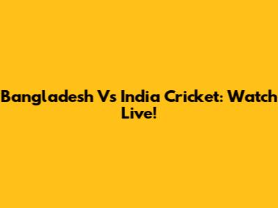 Bangladesh Vs India Cricket: Watch Live!