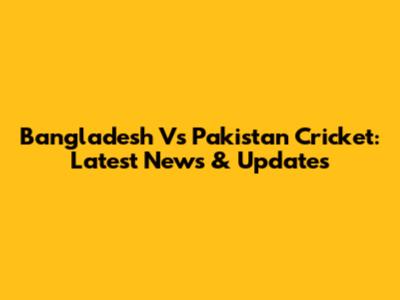 Bangladesh Vs Pakistan Cricket: Latest News & Updates