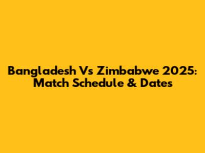 Bangladesh Vs Zimbabwe 2025: Match Schedule & Dates