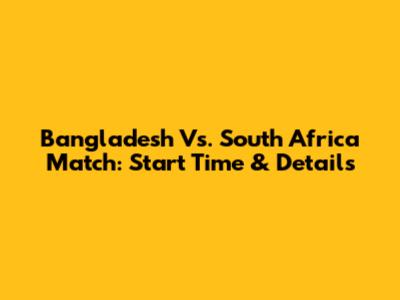 Bangladesh Vs. South Africa Match: Start Time & Details