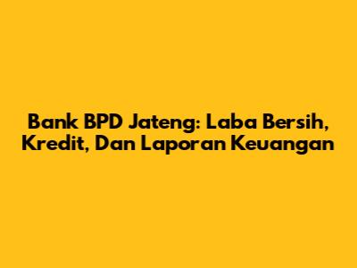 Bank BPD Jateng: Laba Bersih, Kredit, Dan Laporan Keuangan