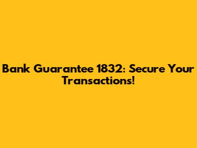 Bank Guarantee 1832: Secure Your Transactions!