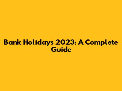 Bank Holidays 2023: A Complete Guide