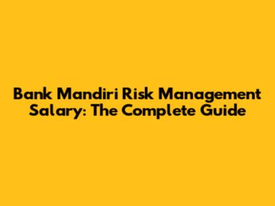 Bank Mandiri Risk Management Salary: The Complete Guide